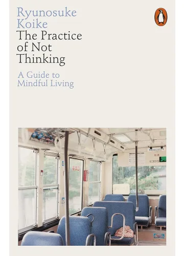 The Practice of Not Thinking by Ryunosuke Koike