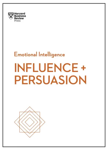 Influence and Persuasion (HBR Emotional Intelligence Series) by Harvard Business Review, Nick Morgan, Robert B. Cialdini, Linda A. Hill, Nancy Duarte