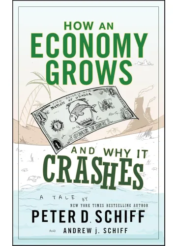 How an Economy Grows and Why It Crashes by Peter D. Schiff, Andrew J. Schiff