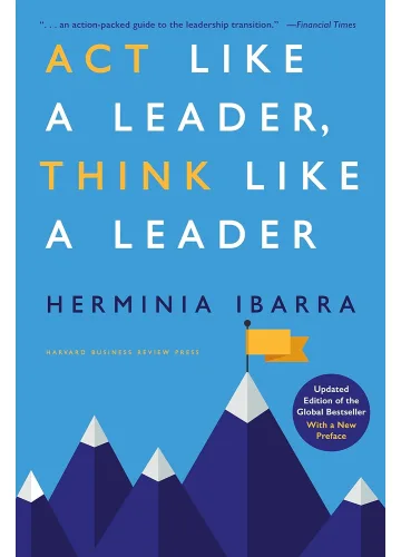 Act Like a Leader, Think Like a Leader by Herminia Ibarra