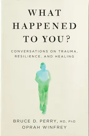 What Happened To You? by Oprah Winfrey and Dr. Bruce Perry