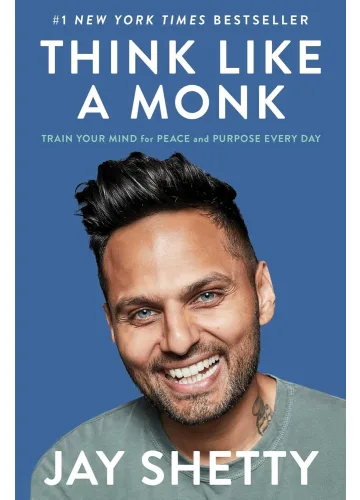 Think Like a Monk: Train Your Mind for Peace and Purpose Every Day by Jay Shetty
