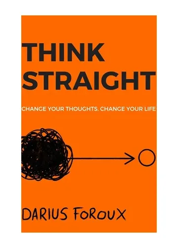 THINK STRAIGHT: Change Your Thoughts, Change Your Life by Darius Foroux