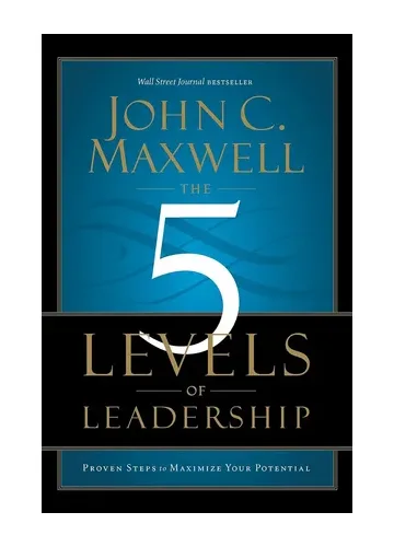 The 5 Levels of Leadership by John C. Maxwell