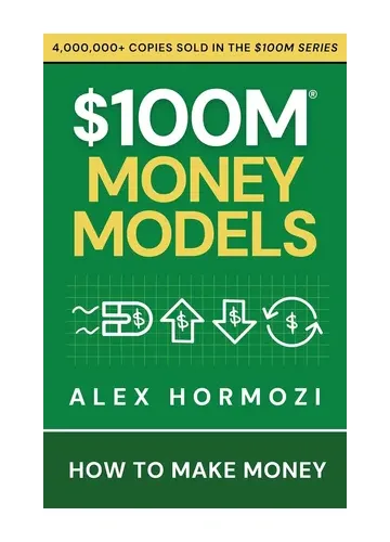 $100M Money Models: How To Make Money by Alex Hormozi