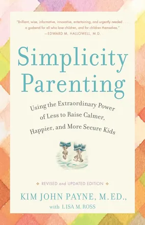 Simplicity Parenting by Kim John Payne & Lisa M. Ross