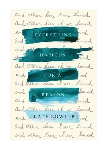 Everything Happens for a Reason by Kate Bowler