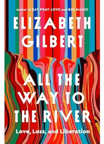 All the Way to the River by Elizabeth Gilbert