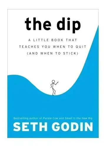 The Dip: A Little Book That Teaches You When to Quit by Seth Godin