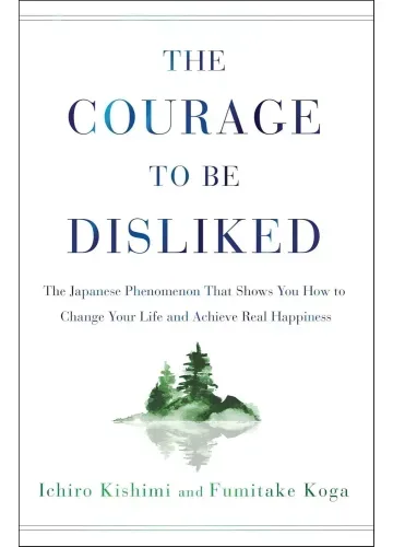 The Courage to Be Disliked by Ichiro Kishimi, Fumitake Koga