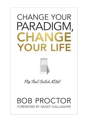 Change Your Paradigm, Change Your Life by Bob Proctor