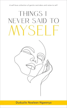 Things I Never Said To Myself by Duduzile Noeleen Ngwenya