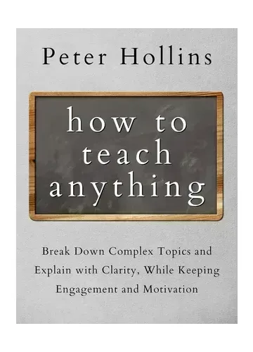 How to Teach Anything by Peter Hollins