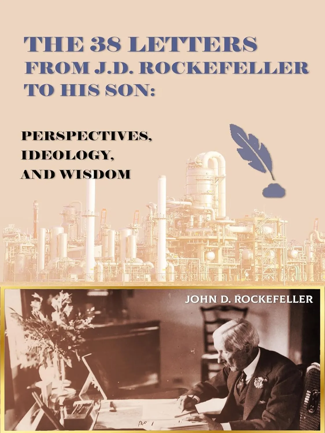The 38 Letters from J.D. Rockefeller to his son by J. D. Rockefeller