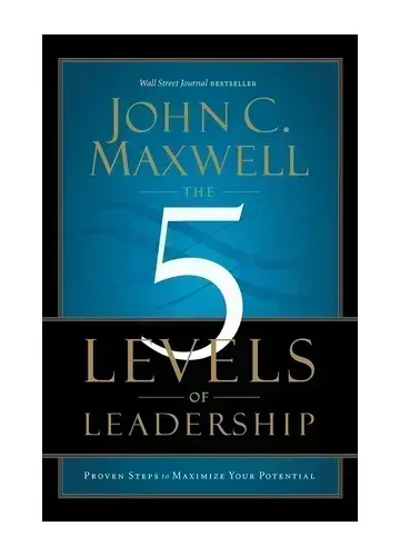 The 5 Levels of Leadership by John C. Maxwell