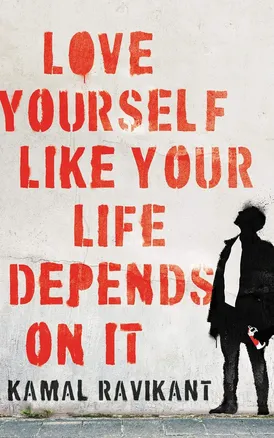Love Yourself Like Your Life Depends on It by Kamal Ravikant