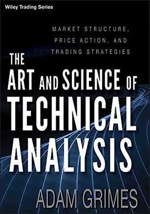 The Art and Science of Technical Analysis by Adam H. Grimes