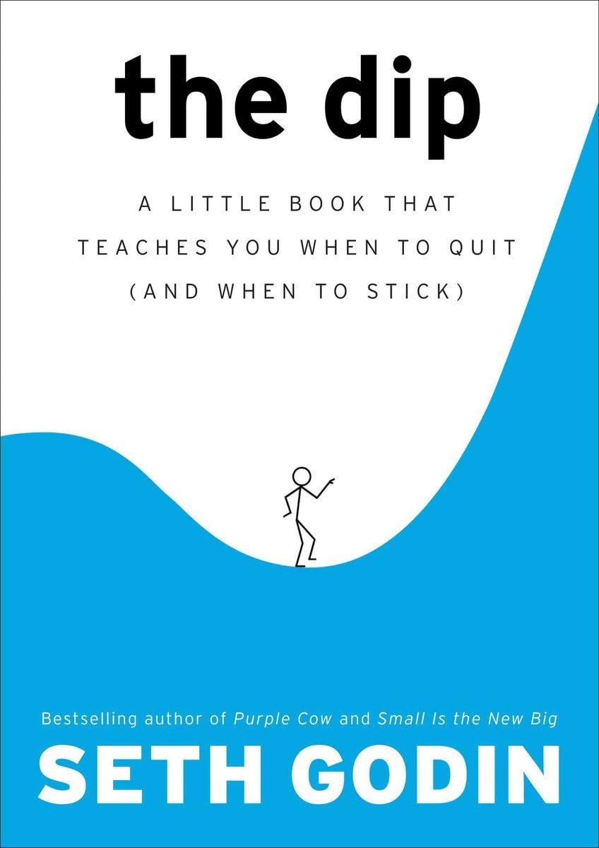 The Dip: A Little Book That Teaches You When to Quit by Seth Godin