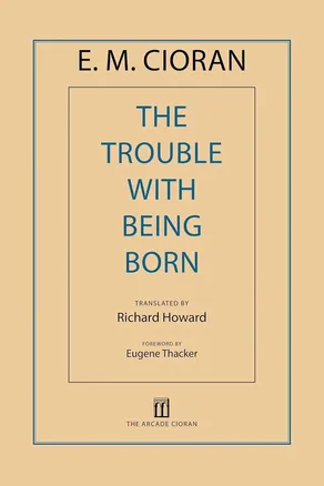 The Trouble with Being Born by E.M. Cioran