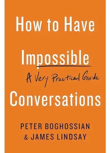 How to Have Impossible Conversations by Peter Boghossian, James Lindsay