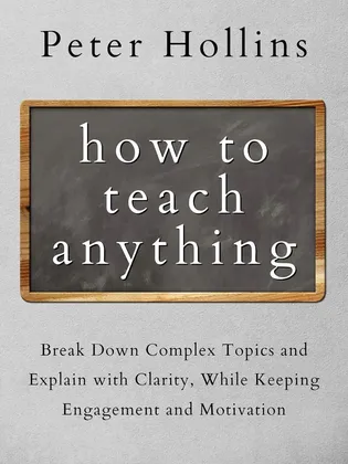 How to Teach Anything by Peter Hollins