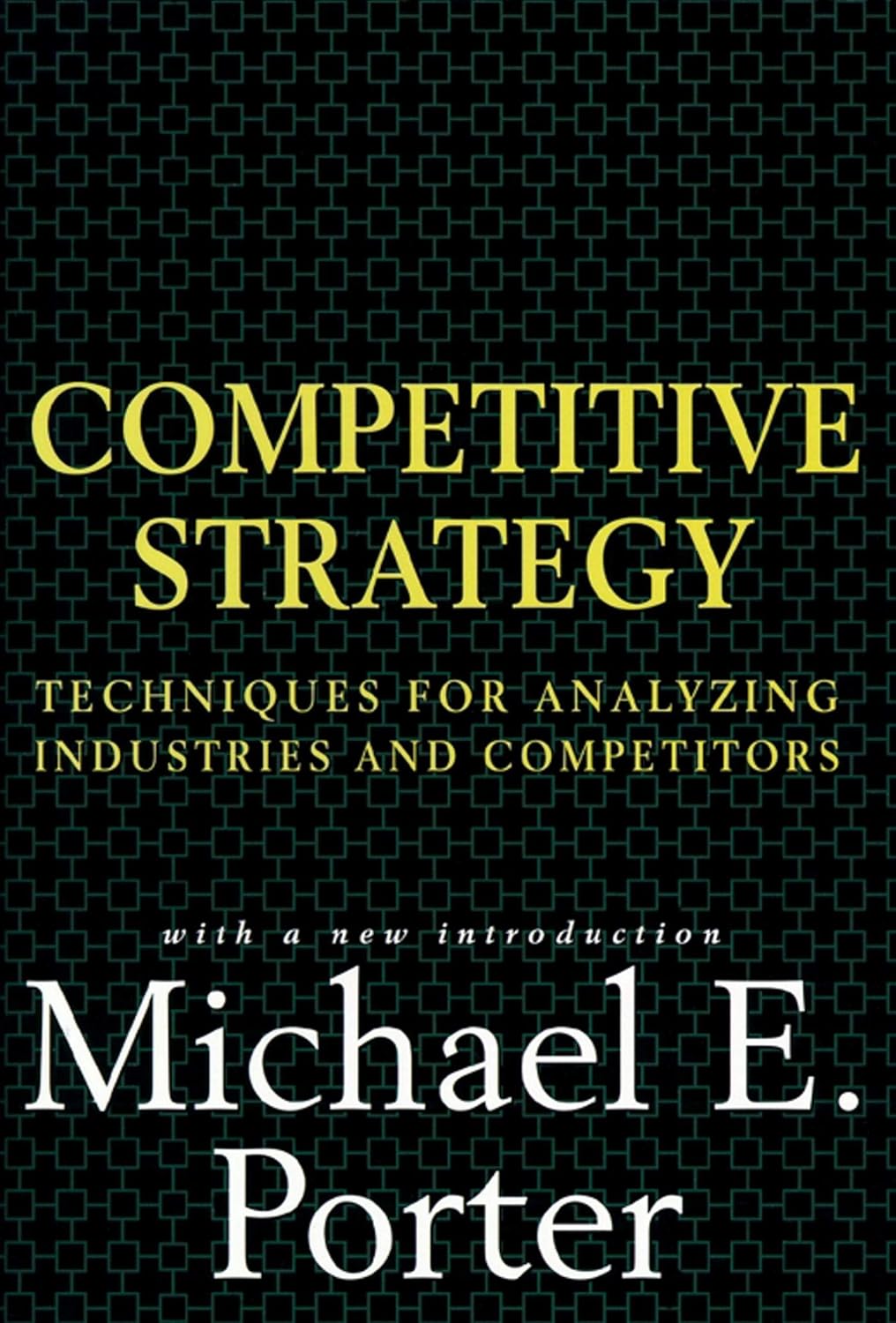 Competitive Strategy: Techniques for Analyzing Industries and Competitors by Michael E. Porter